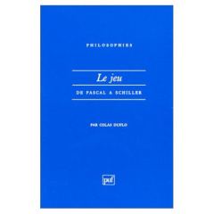 LE JEU. De Pascal à Schiller - Duflo Colas