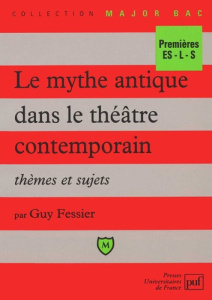 LE MYTHE ANTIQUE DANS LE THEATRE CONTEMPORAIN. Thèmes et sujets - Fessier Guy
