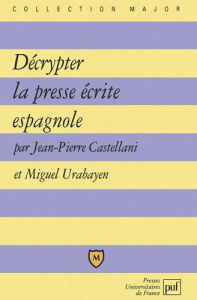 Décrypter la presse écrite espagnole - Castellani Jean-Pierre ; Urabayen Miguel