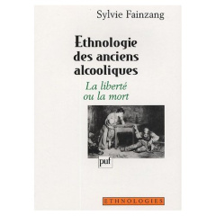 Ethnologie des anciens alcooliques. La liberté ou la mort - Fainzang Sylvie