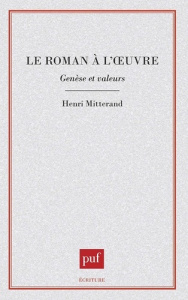 Le roman à l'oeuvre. Genèse et valeurs - Mitterand Henri