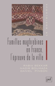 Familles maghrébines en France, l'épreuve de la ville - Bekkar Rabia ; Boumaza Nadir ; Pinson Daniel