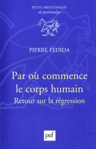 Par où commence le corps humain. Retour sur la régression - Fédida Pierre