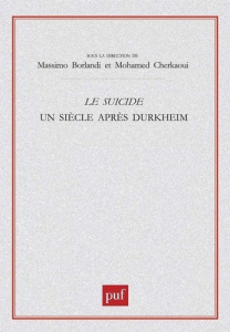 Le suicide. Un siècle après Durkheim - Borlandi Massimo ; Cherkaoui Mohamed