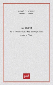 Les IUFM et la formation des enseignants aujourd'hui - Robert André Désiré ; Terral Hervé