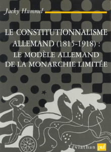 Le constitutionnalisme allemand (1815-1918) : le modèle allemand de la monarchie limitée - Hummel Jacky