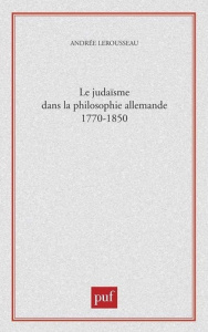Le judaïsme dans la philosophie allemande 1770-1850 - Lerousseau Andrée