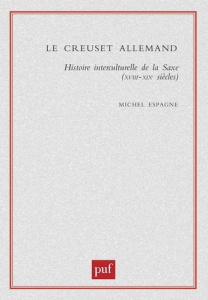 Le creuset allemand. Histoire interculturelle de la Saxe, XVIIIème-XIXème siècles - Espagne Michel