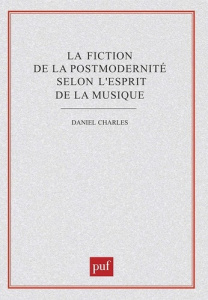 La fiction de la postmodernité selon l'esprit de la musique - Charles Daniel