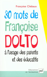 30 mots de Françoise Dolto à l'usage des parents et des éducatifs - Chébaux Françoise