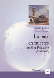 La paix en miettes. Israël et Palestine (1993-2000) - Debié Franck