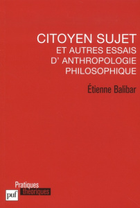 Citoyen sujet et autres essais d'anthropologie philosophique - Balibar Etienne