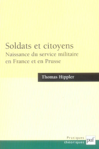 Soldats et citoyens. Naissance du service militaire en France et en Prusse - Hippler Thomas ; Balibar Etienne