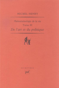 Phénoménologie de la vie. Tome 3, De l'art et du politique - Henry Michel