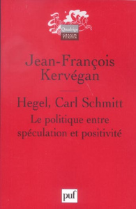 Hegel, Carl Schmitt. La politique entre spéculation et positivité - Kervégan Jean-François