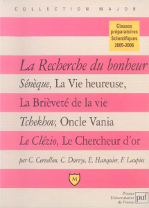 La recherche du bonheur. Sénèque, La Vie heureuse ; Tchekhov, Oncle Vania ; Le Clézio, Le Chercheur - Cervellon Christophe ; Durvye Catherine ; Hanquier