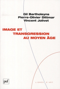 Image et transgression au Moyen Age - Bartholeyns Gil ; Dittmar Pierre-Olivier ; Jolivet