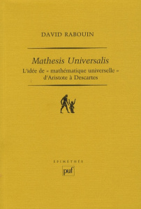 Mathesis universalis. L'idée de "mathématique universelle" d'Aristote à Descartes - Rabouin David