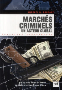 Marchés criminels. Un acteur global - Roudaut Mickaël ; Barrot Jacques ; Vidon Jean-Pier