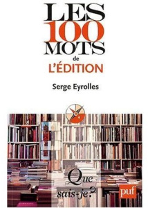 Les 100 mots de l'édition - Eyrolles Serge