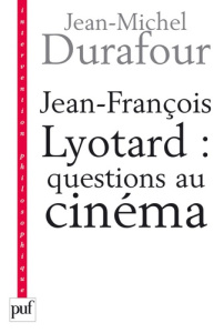 Jean-François Lyotard : questions au cinéma. Ce que le cinéma se figure - Durafour Jean-Michel