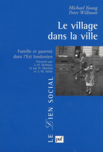 Le village dans la ville. Famille et parenté dans l'Est londonien - Young Michael ; Willmott Peter ; Gotman Anne