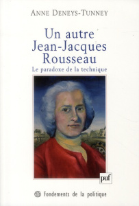 Un autre Jean-Jacques Rousseau. Le paradoxe de la technique - Deneys-Tunney Anne