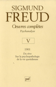 Oeuvres complètes - Psychanalyse. Volume V : 1901, du rêve sur la psychopathologie de la vie quotidi - Freud Sigmund ; Altounian Janine ; Cotet Pierre ;