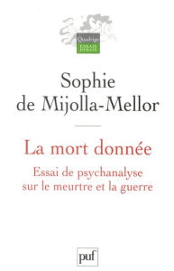 La mort donnée . Essai de psychanalyse sur le meurtre et la guerre - Mijolla-Mellor Sophie de