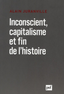 Inconscient, capitalisme et fin de l'histoire. L'actualité de la philosophie - Juranville Alain