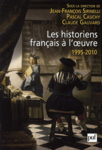 Les historiens fançais à l'oeuvre 1995-2010 - Sirinelli Jean-François