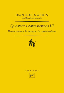 Questions cartésiennes. Tome 3, Descartes sous le masque du cartésianisme - Marion Jean-Luc