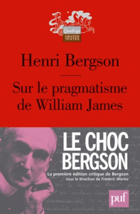 Sur le pragmatisme de William James - Bergson Henri ; Worms Frédéric ; Madelrieux Stépha