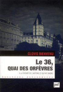Le 36, quai des Orfèvres. A la croisée de l'histoire et du fait divers - Bienvenu Clovis ; Berlière Jean-Marc