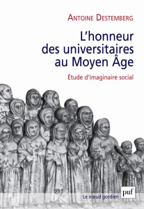 L'honneur des universitaires au Moyen Age. Etude d'imaginaire social - Destemberg Antoine