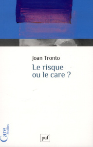 Le risque ou le care ? - Tronto Joan ; Brugère Fabienne