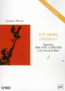 Aux armes, cinémas ! Argentine 1966-1976 : le PRT-ERP et le Cine de la Base - Manzi Joaquín