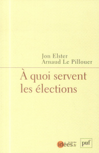 A quoi servent les élections - Elster Jon ; Le Pillouer Arnaud