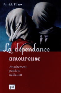 La dépendance amoureuse. Attachement, passion, addiction - Pharo Patrick