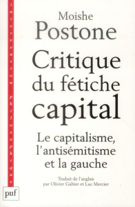 Critique du fétiche-capital. Le capitalisme, l'antisémitisme et la gauche - Postone Moishe ; Galtier Olivier ; Mercier Luc
