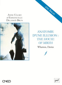 Anatomie d'une illusion : The House of Mirth. Wharton, Davies - Ullmo Anne ; Delanoë-Brun Emmanuelle