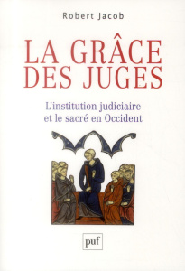 La grâce des juges. L'institution judiciaire et le sacré en Occident - Jacob Robert