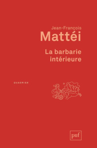 La barbarie intérieure. Essai sur l'immonde moderne, 2e édition - Mattéi Jean-François