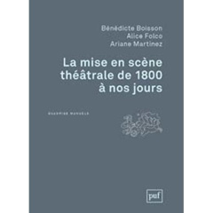 La mise en scène théâtrale de 1800 à nos jours - Boisson Bénédicte ; Folco Alice ; Martinez Ariane