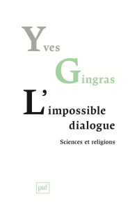 L'impossible dialogue. Sciences et religions - Gingras Yves