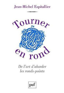 Tourner en rond. De l'art d'aborder les ronds-points - Espitallier Jean-Michel