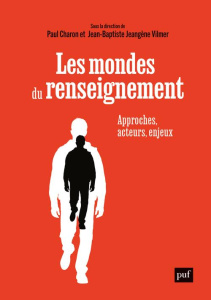 Les mondes du renseignement. Approches, acteurs, enjeux - Charon Paul ; Jeangène Vilmer Jean-Baptiste