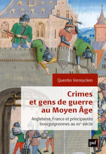 Crimes et gens de guerre au Moyen Age. Angleterre, France et principautés bourguignonnes au XVe sièc - Verreycken Quentin