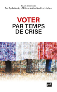 Voter par temps de crise. Portraits d'électrices et d'électeurs ordinaires - Agrikoliansky Eric ; Aldrin Philippe ; Lévêque San