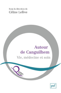 Autour de Canguilhem. Vie, médecine et soin - Lefève Céline